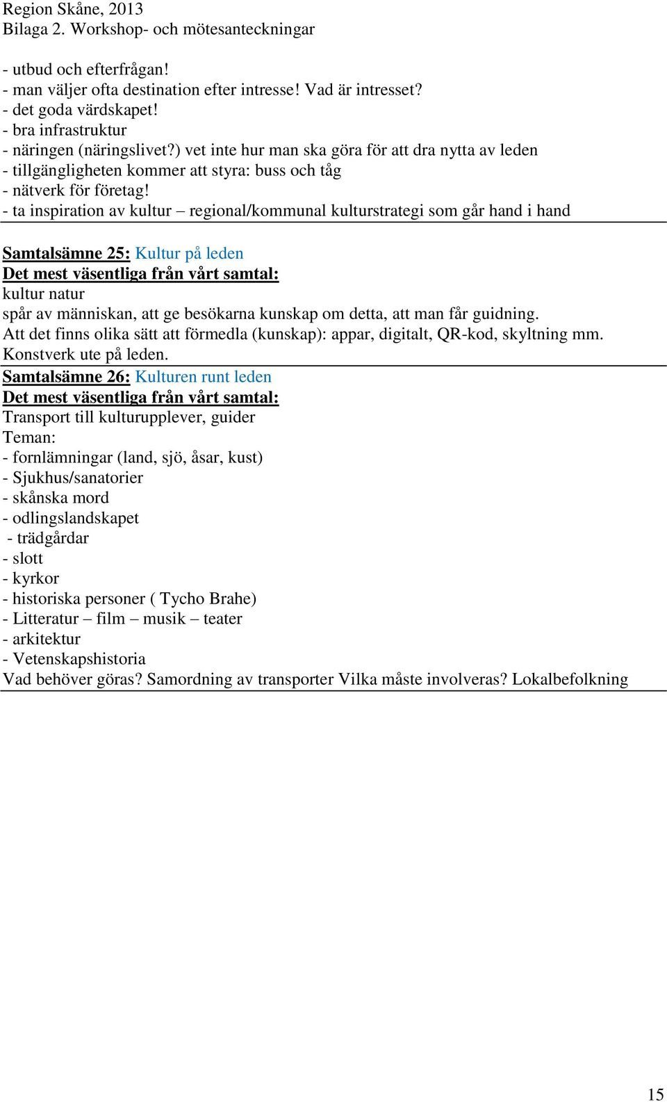 - ta inspiration av kultur regional/kommunal kulturstrategi som går hand i hand Samtalsämne 25: Kultur på leden kultur natur spår av människan, att ge besökarna kunskap om detta, att man får guidning.