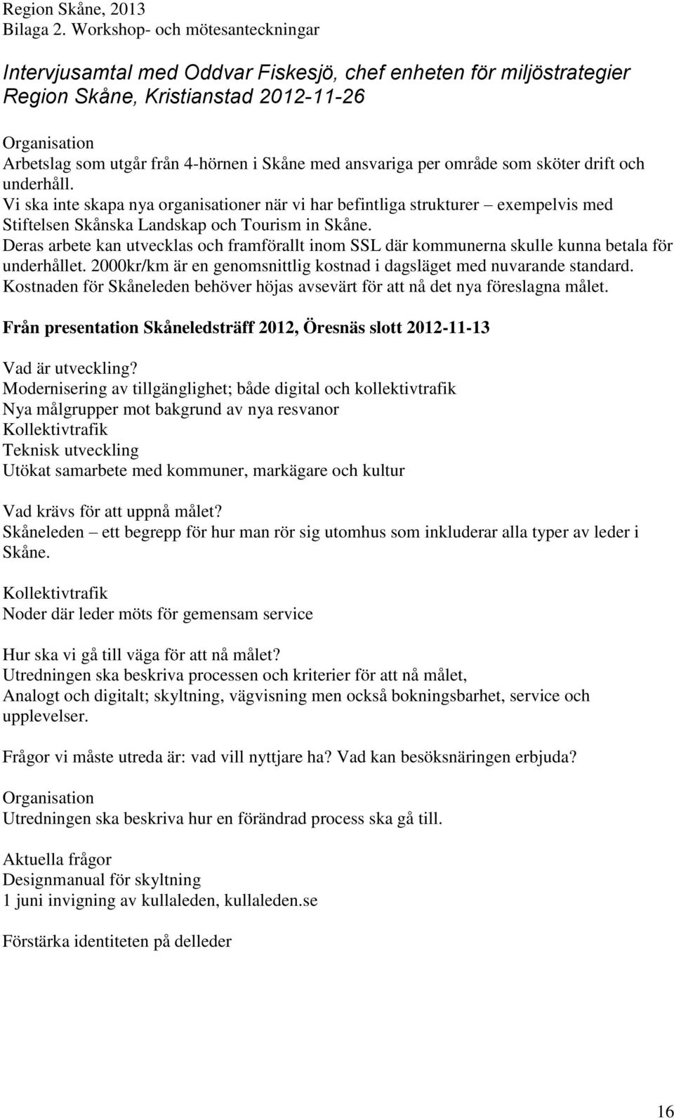 Deras arbete kan utvecklas och framförallt inom SSL där kommunerna skulle kunna betala för underhållet. 2000kr/km är en genomsnittlig kostnad i dagsläget med nuvarande standard.