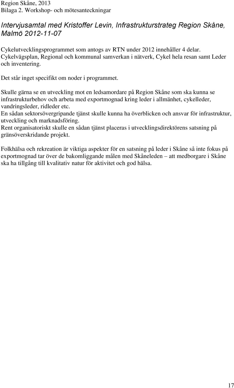 Skulle gärna se en utveckling mot en ledsamordare på Region Skåne som ska kunna se infrastrukturbehov och arbeta med exportmognad kring leder i allmänhet, cykelleder, vandringsleder, ridleder etc.