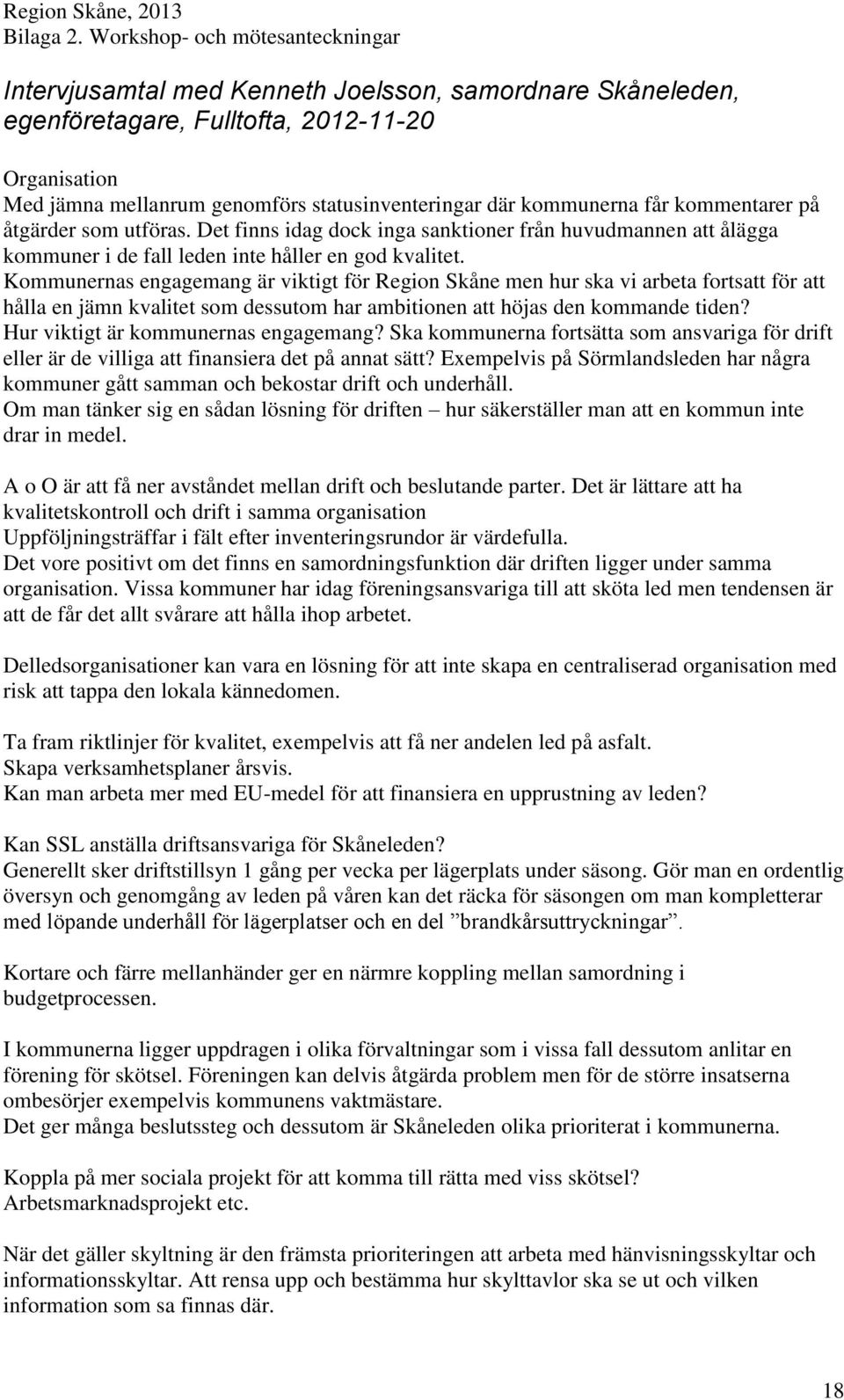 Kommunernas engagemang är viktigt för Region Skåne men hur ska vi arbeta fortsatt för att hålla en jämn kvalitet som dessutom har ambitionen att höjas den kommande tiden?