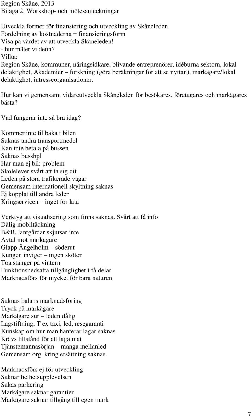 intresseorganisationer. Hur kan vi gemensamt vidareutveckla Skåneleden för besökares, företagares och markägares bästa? Vad fungerar inte så bra idag?