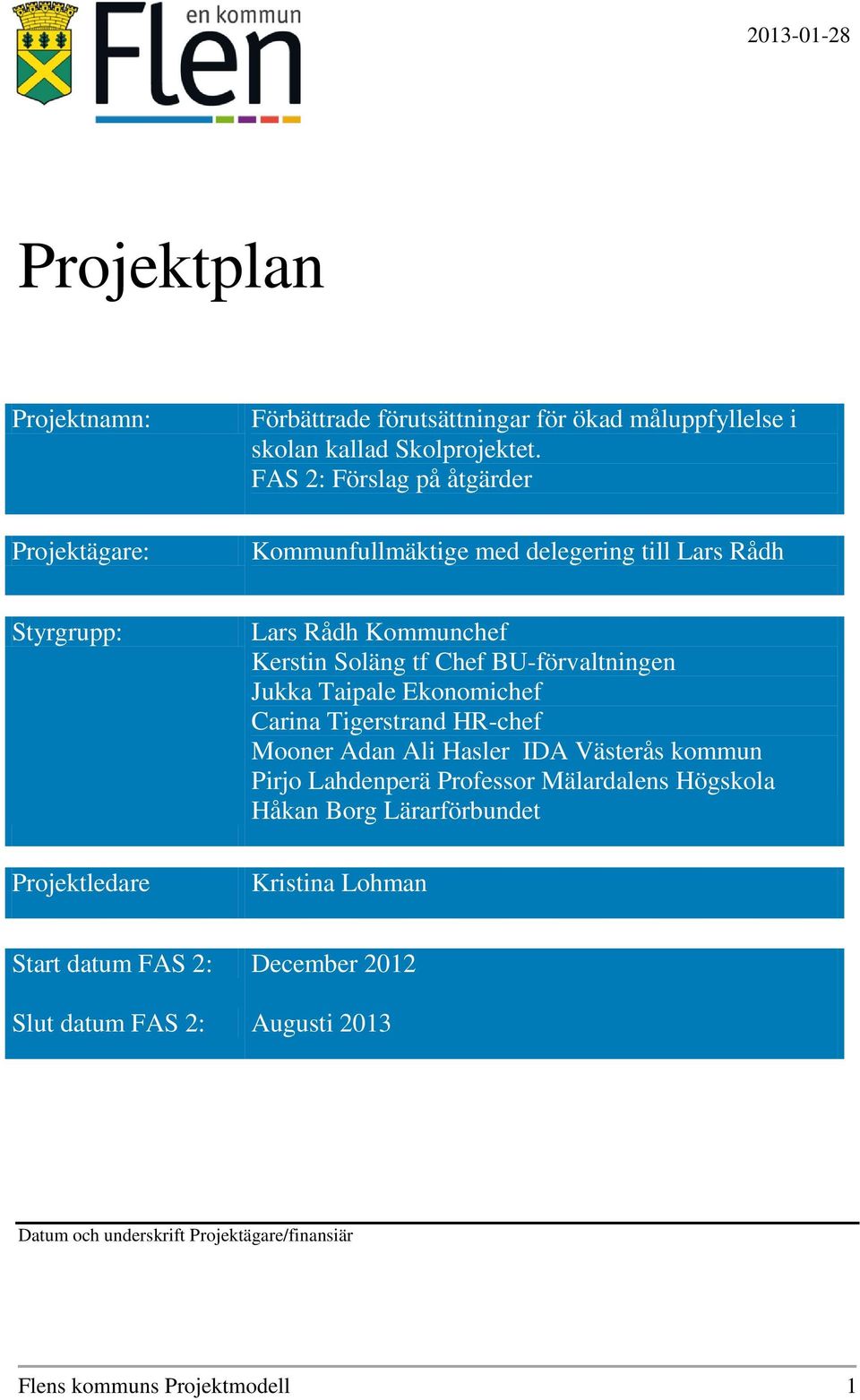 BU-förvaltningen Jukka Taipale Ekonomichef Carina Tigerstrand HR-chef Mooner Adan Ali Hasler IDA Västerås kommun Pirjo Lahdenperä Professor Mälardalens