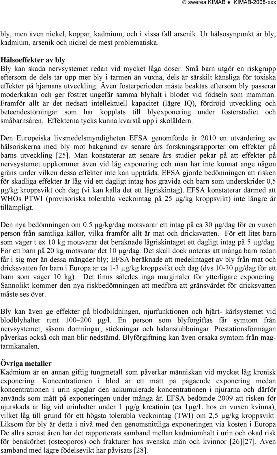 Små barn utgör en riskgrupp eftersom de dels tar upp mer bly i tarmen än vuxna, dels är särskilt känsliga för toxiska effekter på hjärnans utveckling.