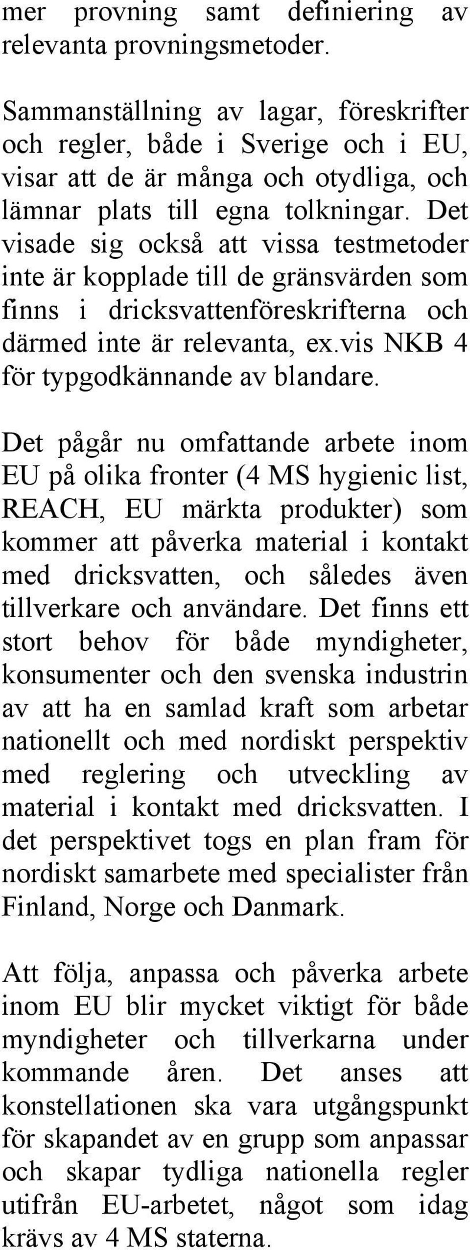 Det visade sig också att vissa testmetoder inte är kopplade till de gränsvärden som finns i dricksvattenföreskrifterna och därmed inte är relevanta, ex.vis NKB 4 för typgodkännande av blandare.