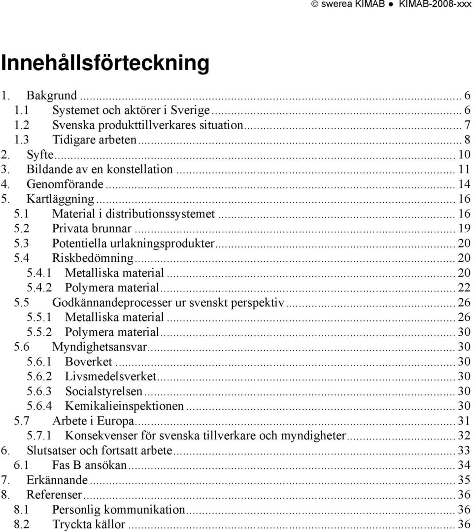 4 Riskbedömning... 20 5.4.1 Metalliska material... 20 5.4.2 Polymera material... 22 5.5 Godkännandeprocesser ur svenskt perspektiv... 26 5.5.1 Metalliska material... 26 5.5.2 Polymera material... 30 5.