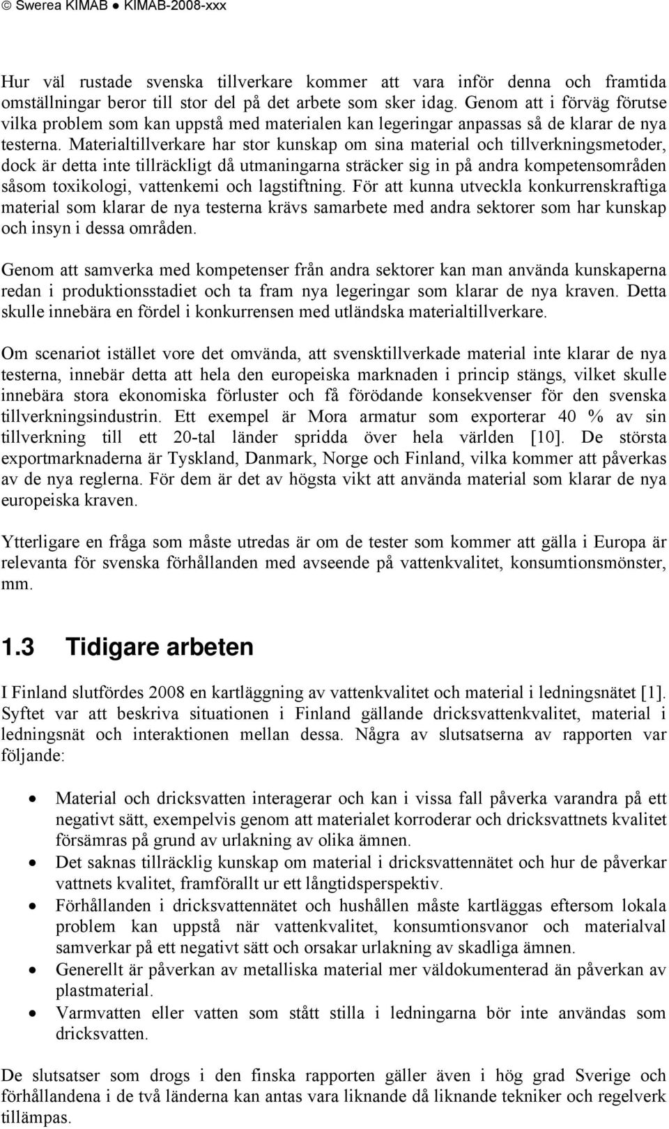 Materialtillverkare har stor kunskap om sina material och tillverkningsmetoder, dock är detta inte tillräckligt då utmaningarna sträcker sig in på andra kompetensområden såsom toxikologi, vattenkemi