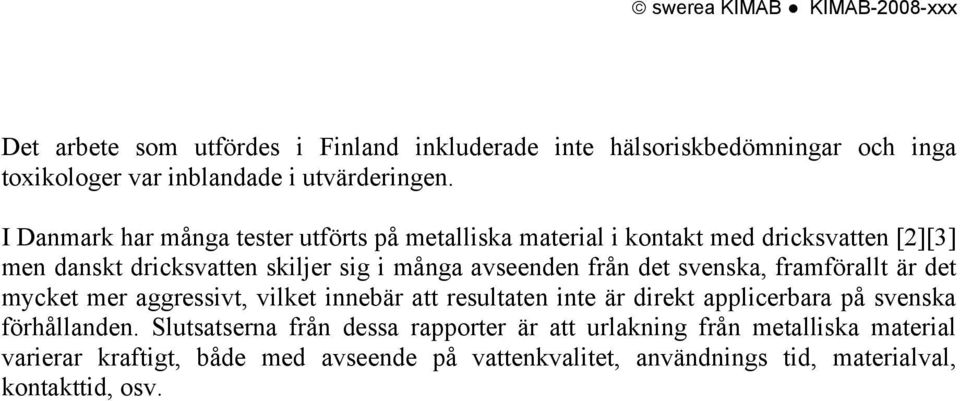 svenska, framförallt är det mycket mer aggressivt, vilket innebär att resultaten inte är direkt applicerbara på svenska förhållanden.