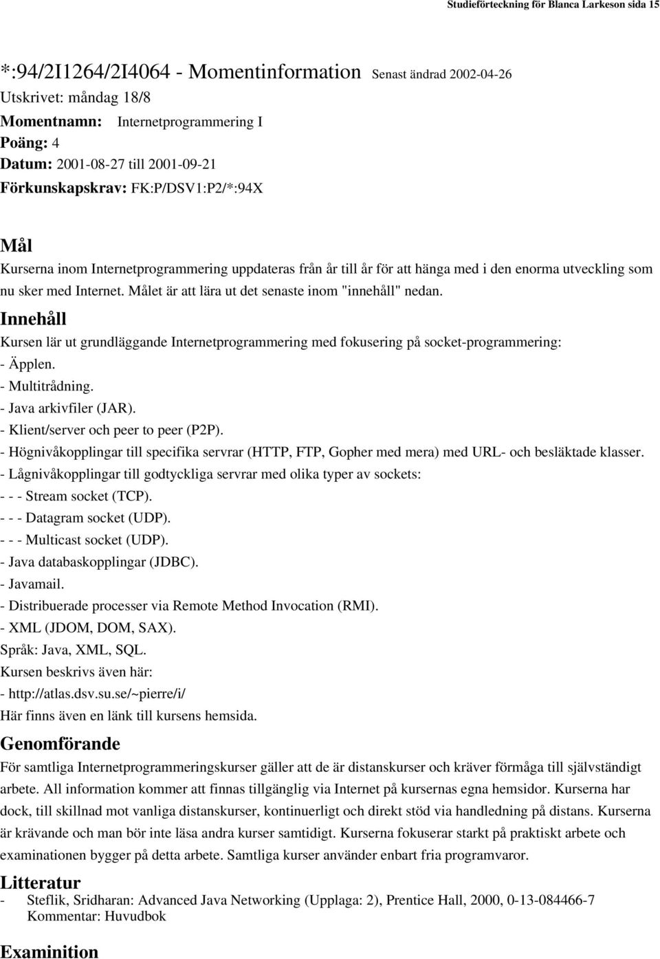 et är att lära ut det senaste inom "innehåll" nedan. Innehåll Kursen lär ut grundläggande Internetprogrammering med fokusering på socket-programmering: - Äpplen. - Multitrådning.