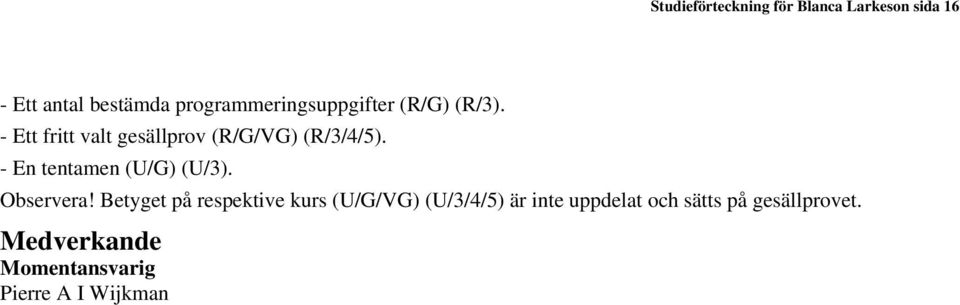 - Ett fritt valt gesällprov (R/G/VG) (R/3/4/5). - En tentamen (U/G) (U/3).