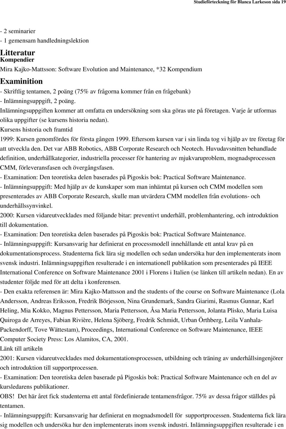 Varje år utformas olika uppgifter (se kursens historia nedan). Kursens historia och framtid 1999: Kursen genomfördes för första gången 1999.