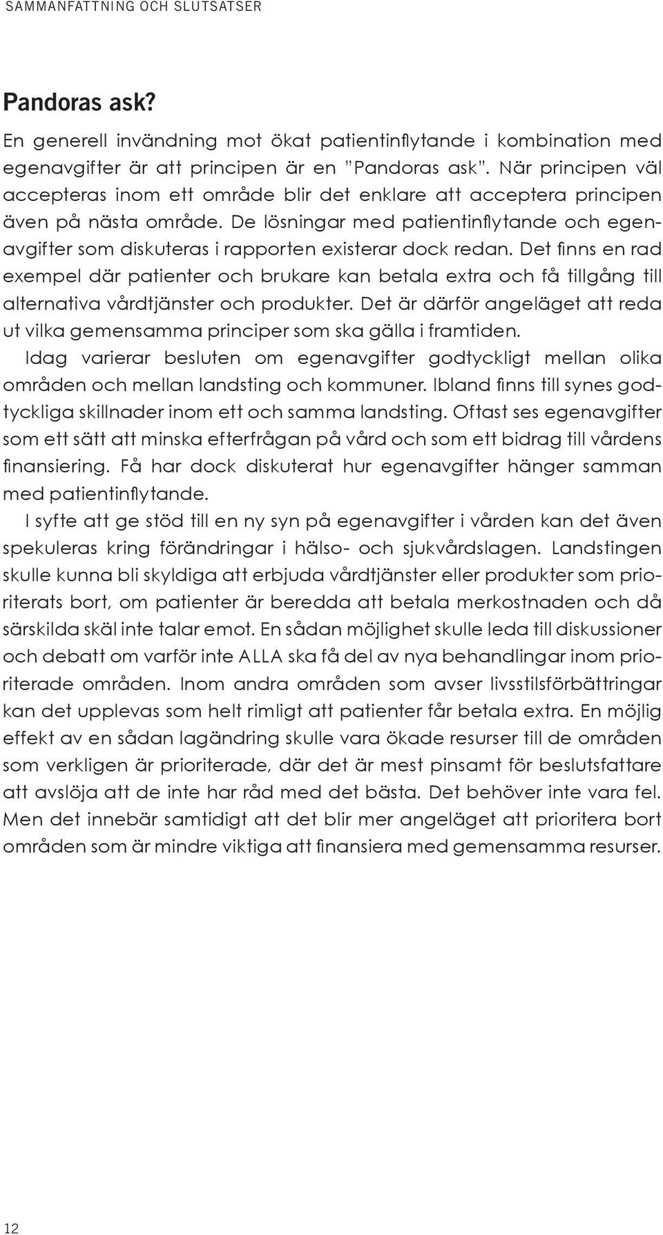 De lösningar med patientinflytande och egenavgifter som diskuteras i rapporten existerar dock redan.