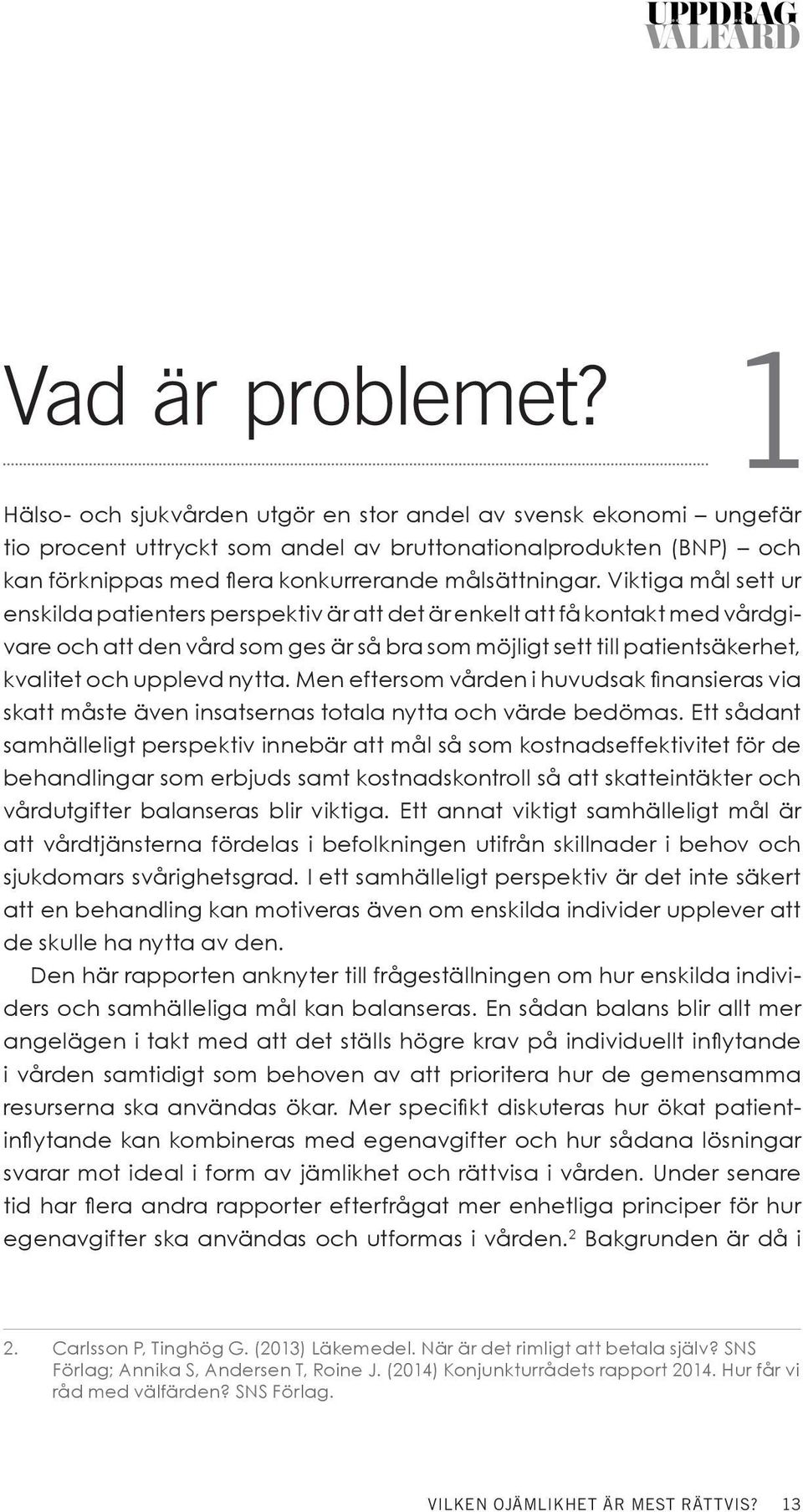 Viktiga mål sett ur enskilda patienters perspektiv är att det är enkelt att få kontakt med vårdgivare och att den vård som ges är så bra som möjligt sett till patientsäkerhet, kvalitet och upplevd