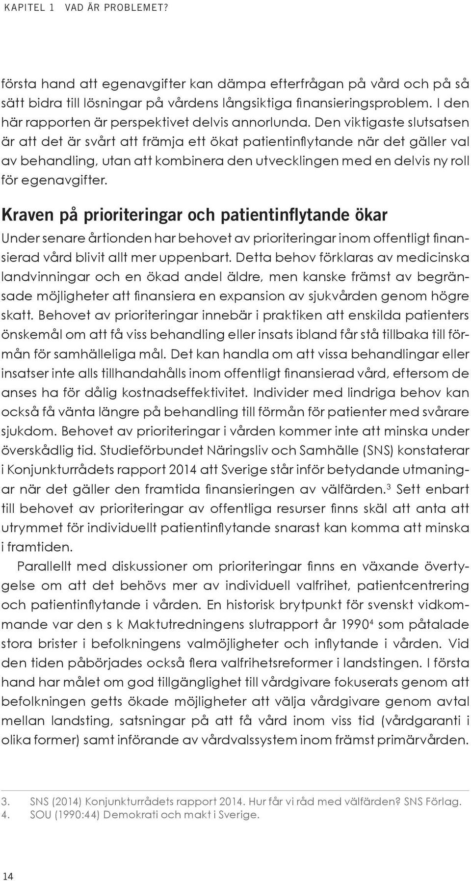 Den viktigaste slutsatsen är att det är svårt att främja ett ökat patientinflytande när det gäller val av behandling, utan att kombinera den utvecklingen med en delvis ny roll för egenavgifter.