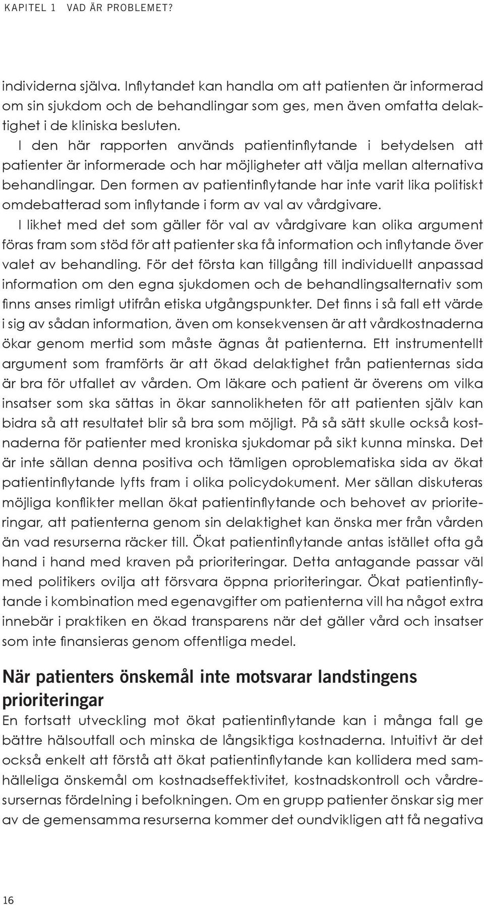 Den formen av patientinflytande har inte varit lika politiskt omdebatterad som inflytande i form av val av vårdgivare.