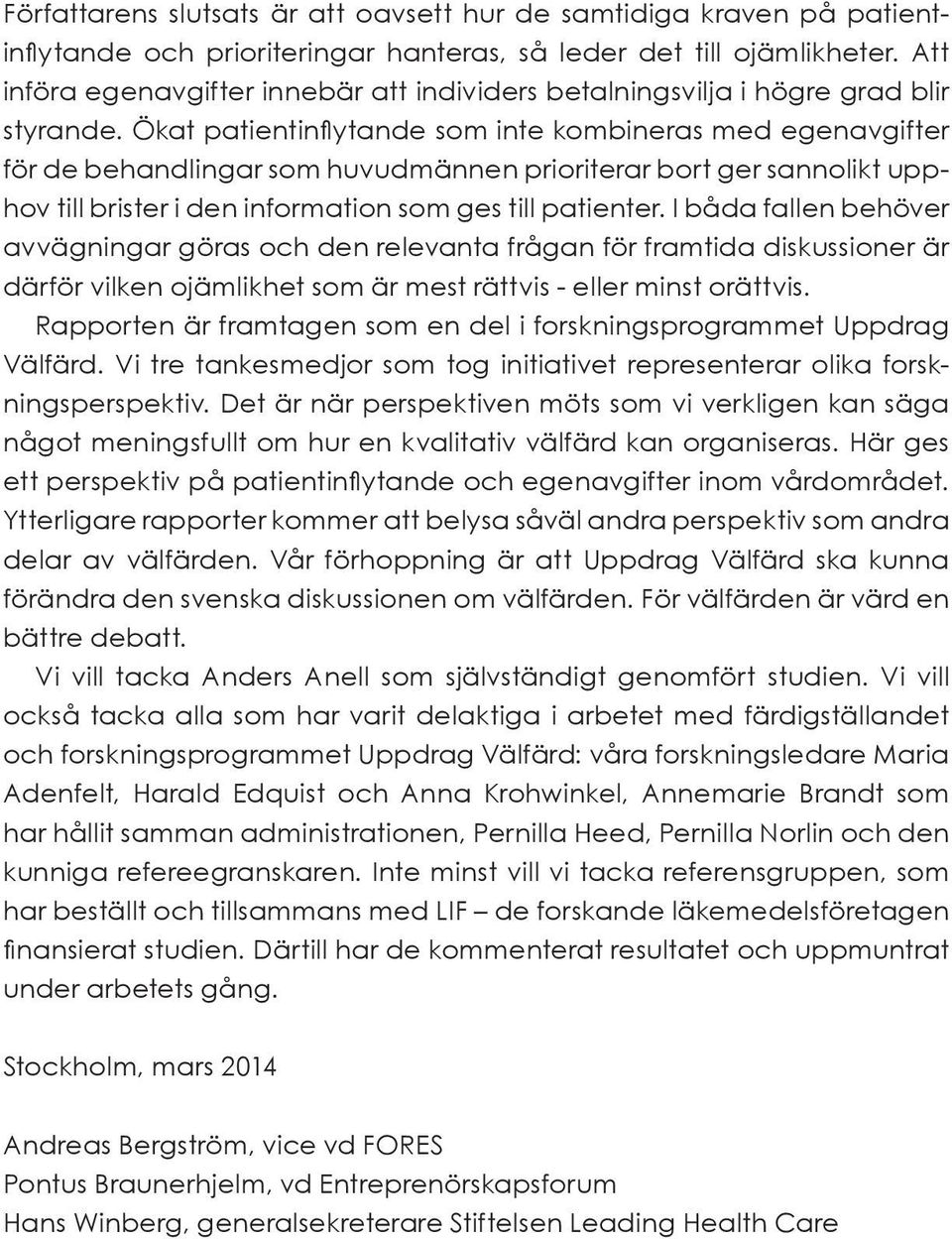 Ökat patientinflytande som inte kombineras med egenavgifter för de behandlingar som huvudmännen prioriterar bort ger sannolikt upphov till brister i den information som ges till patienter.