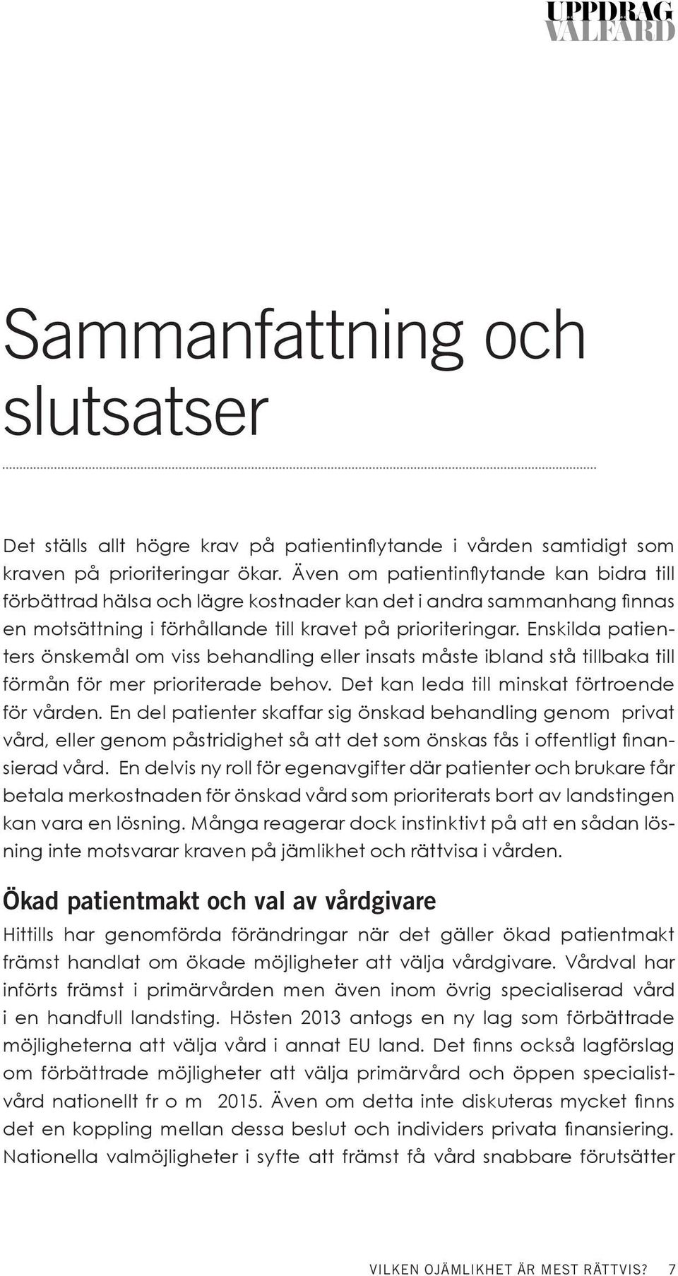 Enskilda patienters önskemål om viss behandling eller insats måste ibland stå tillbaka till förmån för mer prioriterade behov. Det kan leda till minskat förtroende för vården.