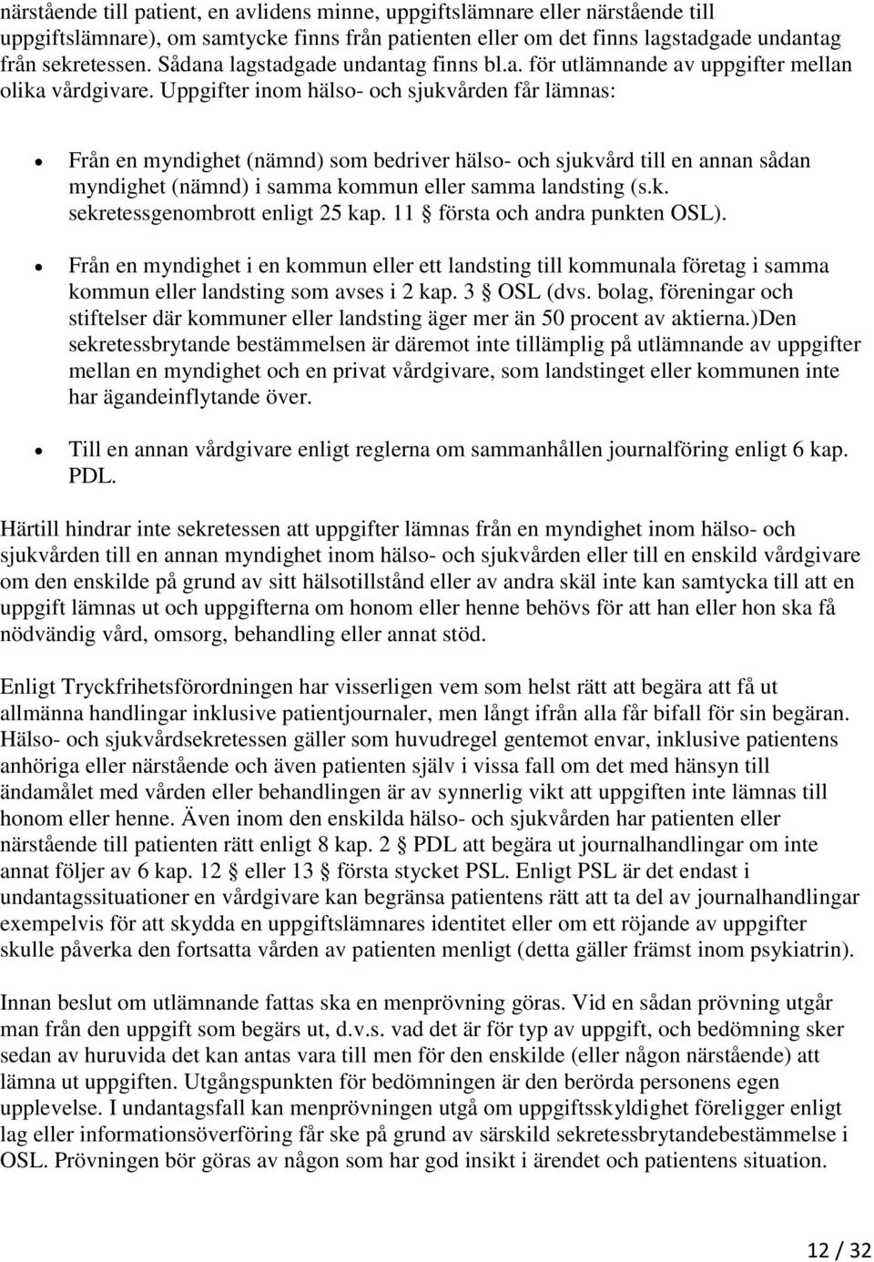 Uppgifter inom hälso- och sjukvården får lämnas: Från en myndighet (nämnd) som bedriver hälso- och sjukvård till en annan sådan myndighet (nämnd) i samma kommun eller samma landsting (s.k. sekretessgenombrott enligt 25 kap.