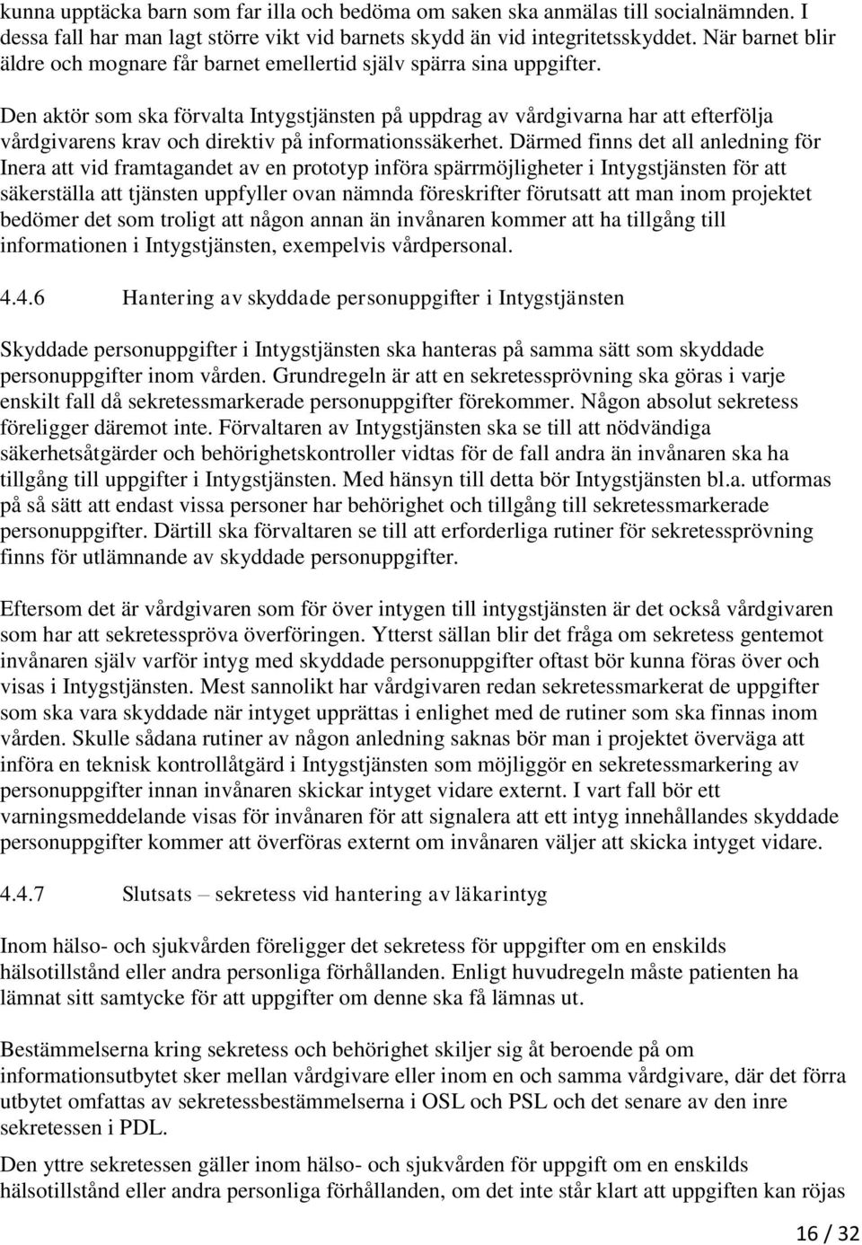 Den aktör som ska förvalta Intygstjänsten på uppdrag av vårdgivarna har att efterfölja vårdgivarens krav och direktiv på informationssäkerhet.