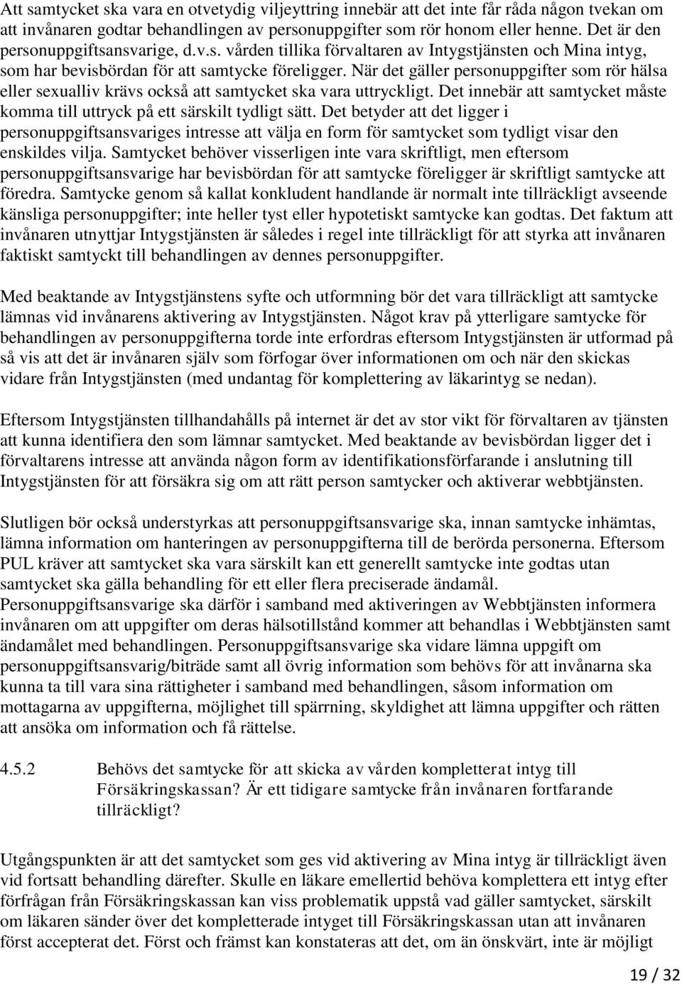 När det gäller personuppgifter som rör hälsa eller sexualliv krävs också att samtycket ska vara uttryckligt. Det innebär att samtycket måste komma till uttryck på ett särskilt tydligt sätt.