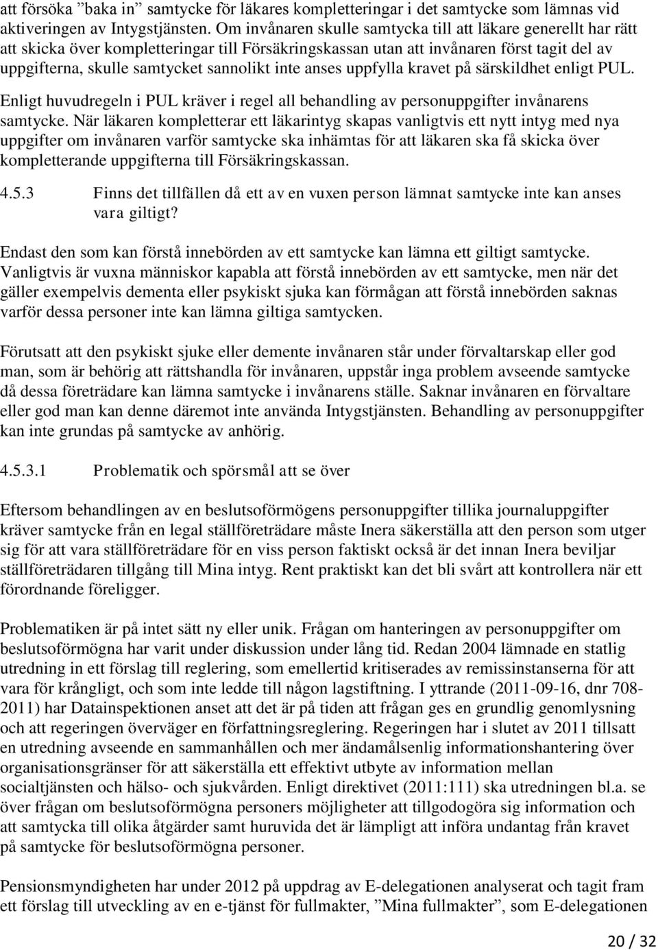 inte anses uppfylla kravet på särskildhet enligt PUL. Enligt huvudregeln i PUL kräver i regel all behandling av personuppgifter invånarens samtycke.