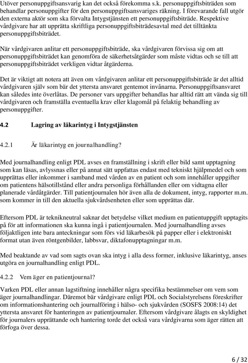 Respektive vårdgivare har att upprätta skriftliga personuppgiftsbiträdesavtal med det tilltänkta personuppgiftsbiträdet.