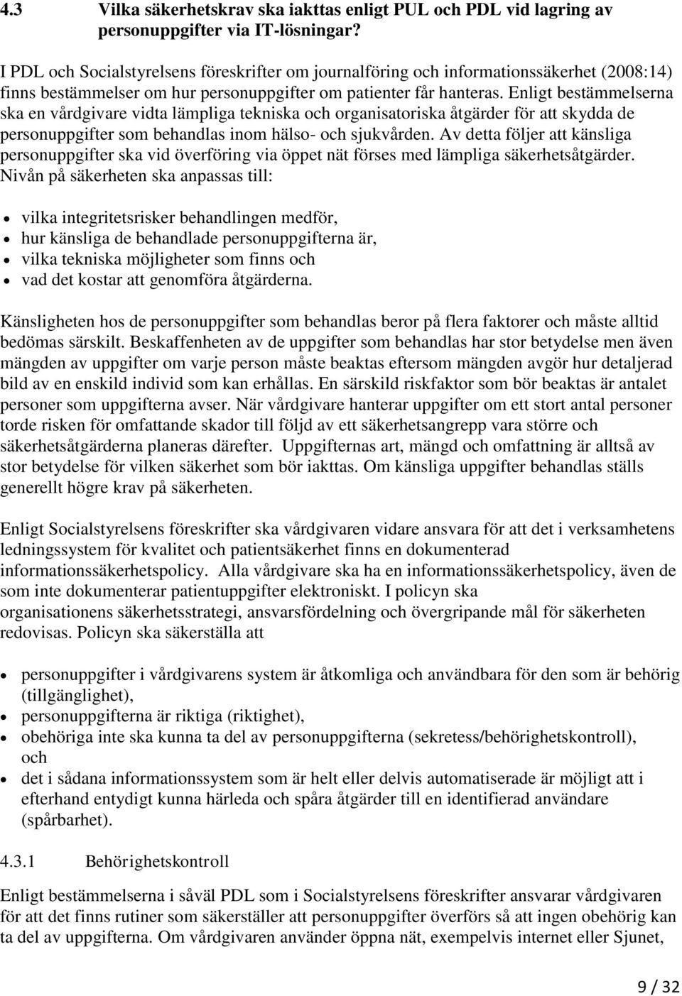 Enligt bestämmelserna ska en vårdgivare vidta lämpliga tekniska och organisatoriska åtgärder för att skydda de personuppgifter som behandlas inom hälso- och sjukvården.