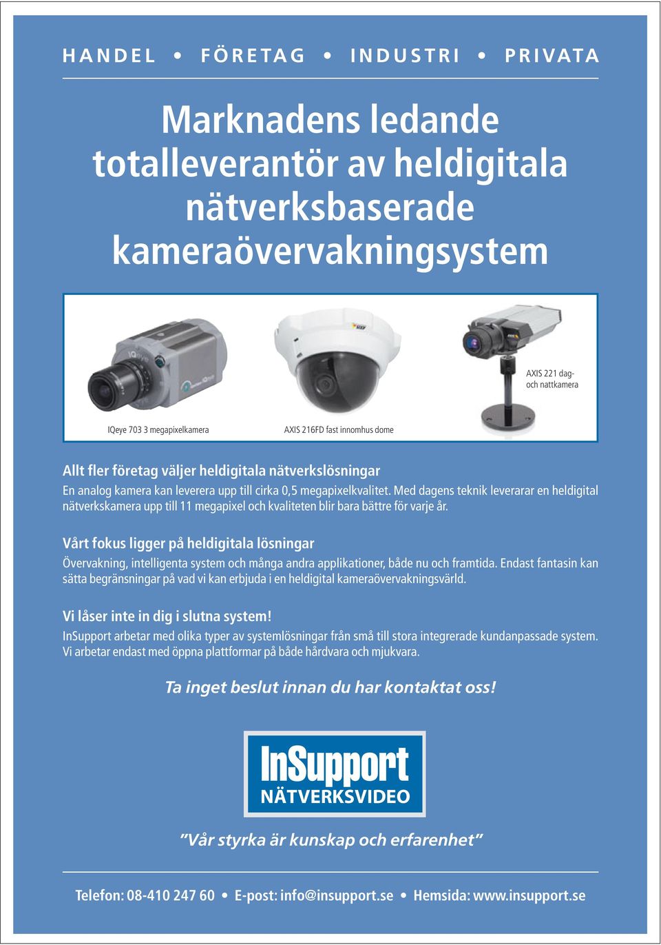 Med dagens teknik leverarar en heldigital nätverkskamera upp till 11 megapixel och kvaliteten blir bara bättre för varje år.