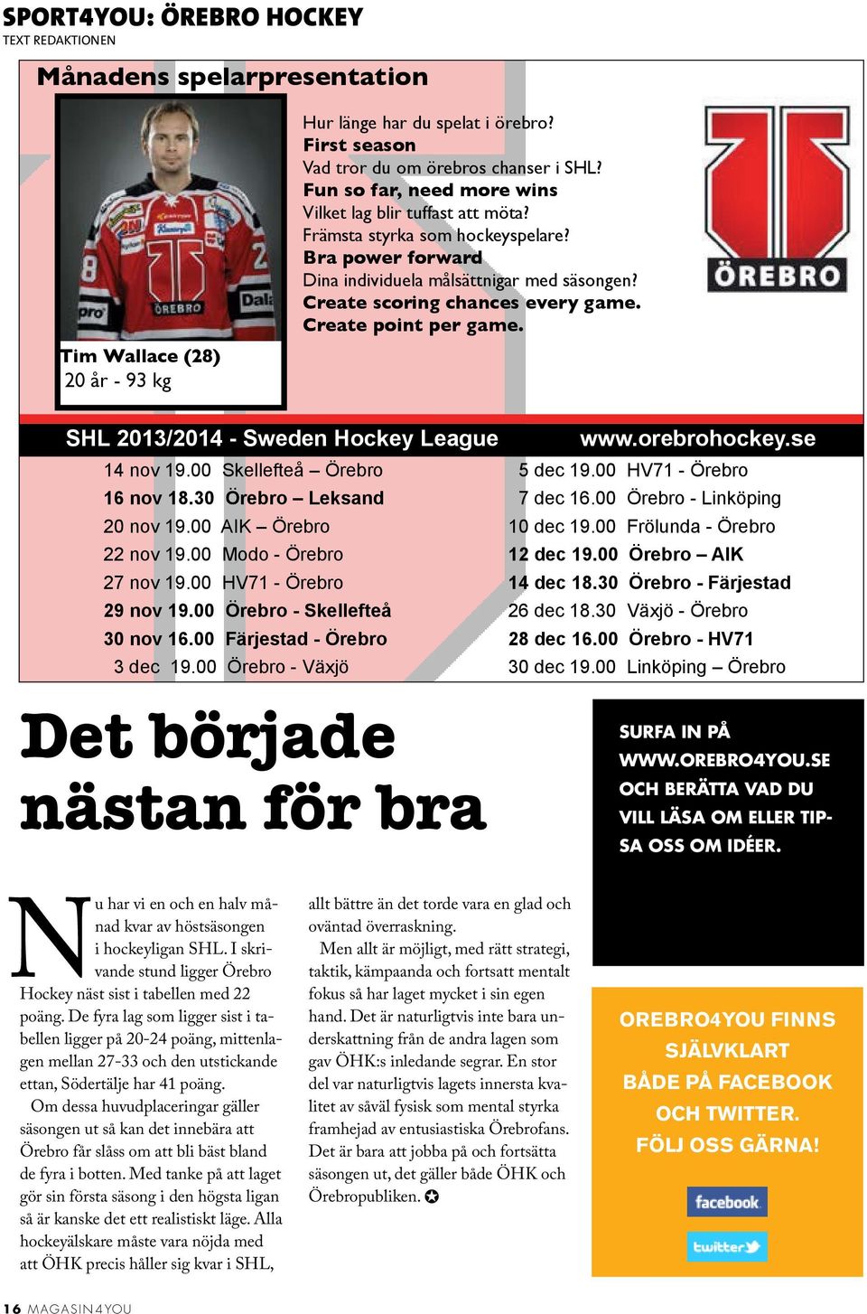 Create point per game. SHL 2013/2014 - Sweden Hockey League www.orebrohockey.se 14 nov 19.00 Skellefteå Örebro 5 dec 19.00 HV71 - Örebro 16 nov 18.30 Örebro Leksand 7 dec 16.
