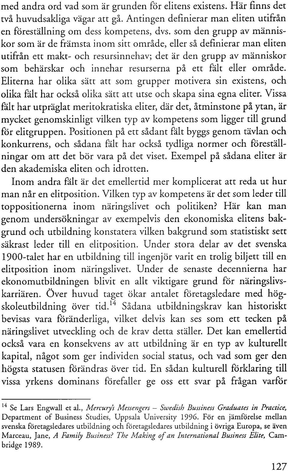 på ett fält eller område. Eliterna har olika sätt att som grupper motivera sin existens, och olika fält har också olika sätt att utse och skapa sina egna eliter.