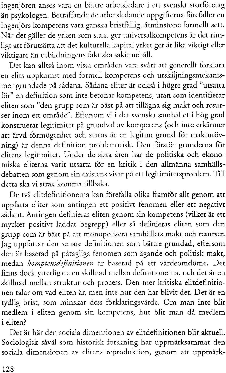 Det kan alltså inom vissa områden vara svårt att generellt förklara en elits uppkomst med formell kompetens och urskiljningsmekanismer grundade på sådana.