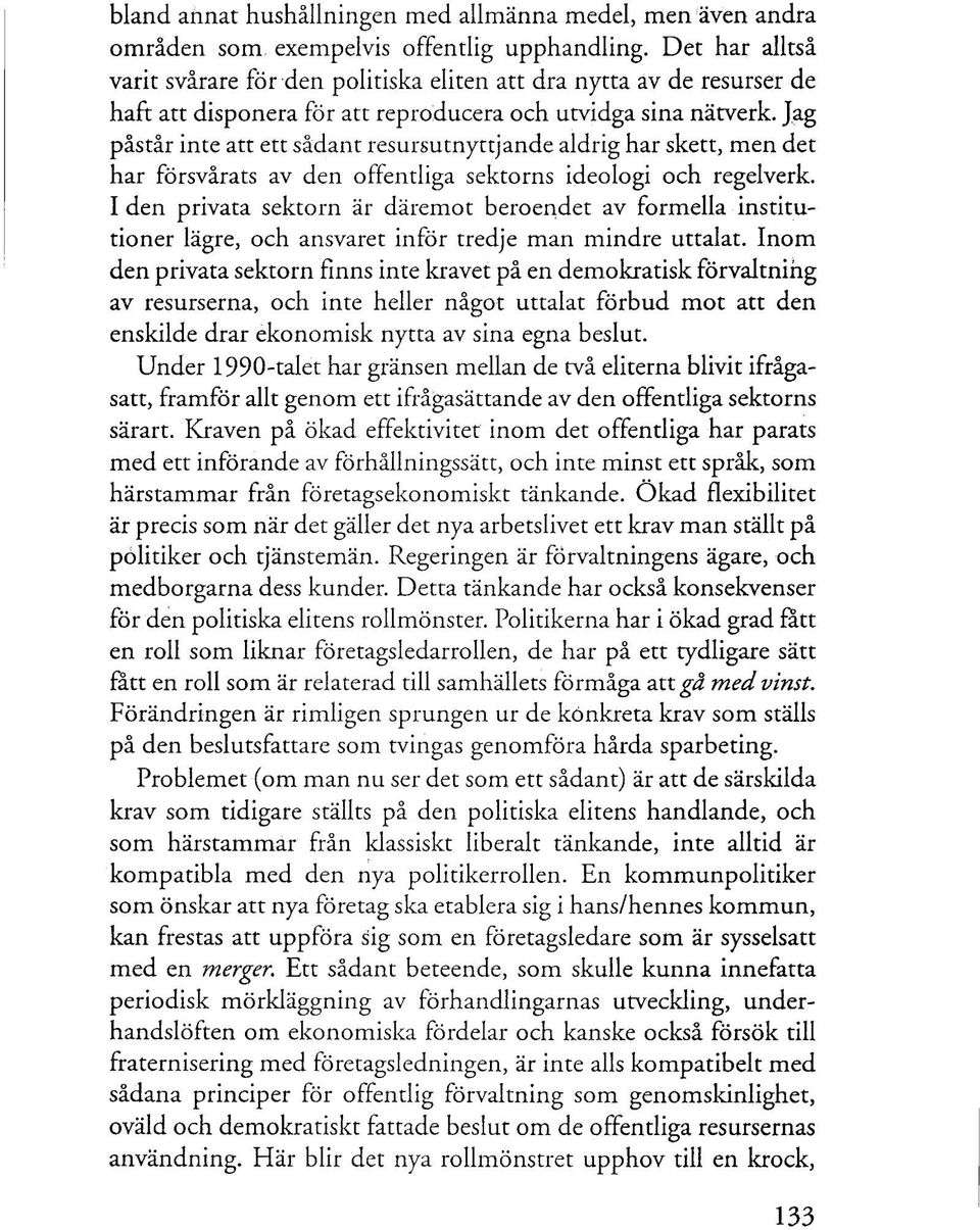 Jag påstår inte att ett sådant resursutnyttjande aldrig har skett, men det har försvårats av den offentliga sektorns ideologi och regelverk.