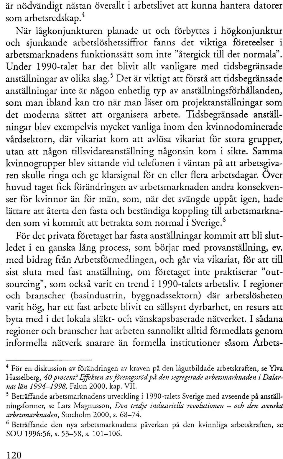 Under 1990-talet har det blivit allt vanligare med tidsbegränsade anställningar av olika slag.