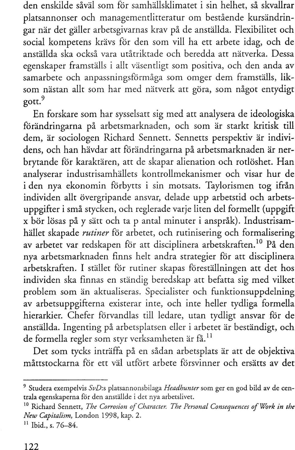 Dessa egenskaper framställs i allt väsentligt som positiva, och den anda av samarbete och anpassningsförmåga som omger dem framställs, liksom nästan allt som har med nätverk att göra, som något