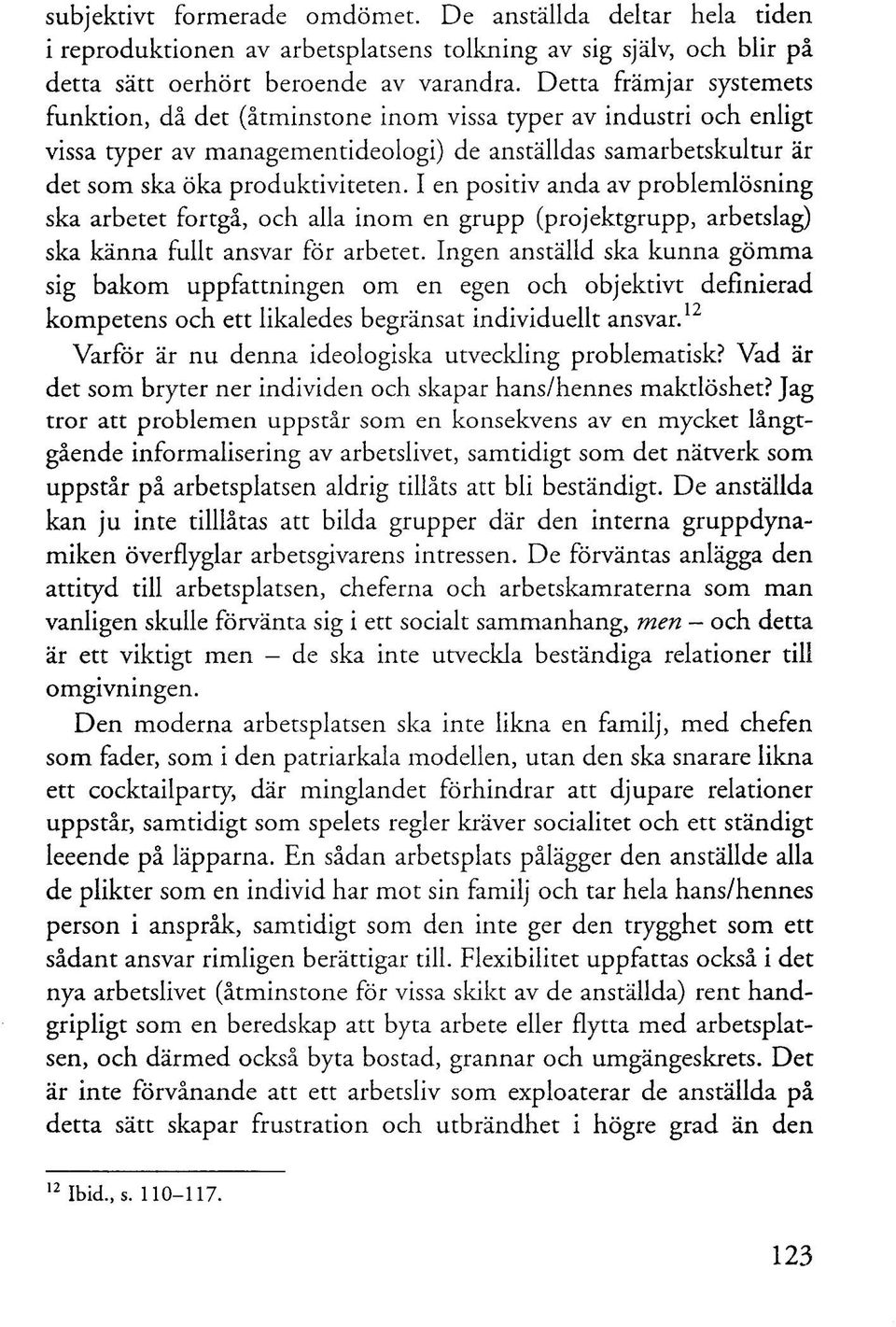 I en positiv anda av problemlösning ska arbetet fortgå, och alla inom en grupp (projektgrupp, arbetslag) ska känna fullt ansvar för arbetet.