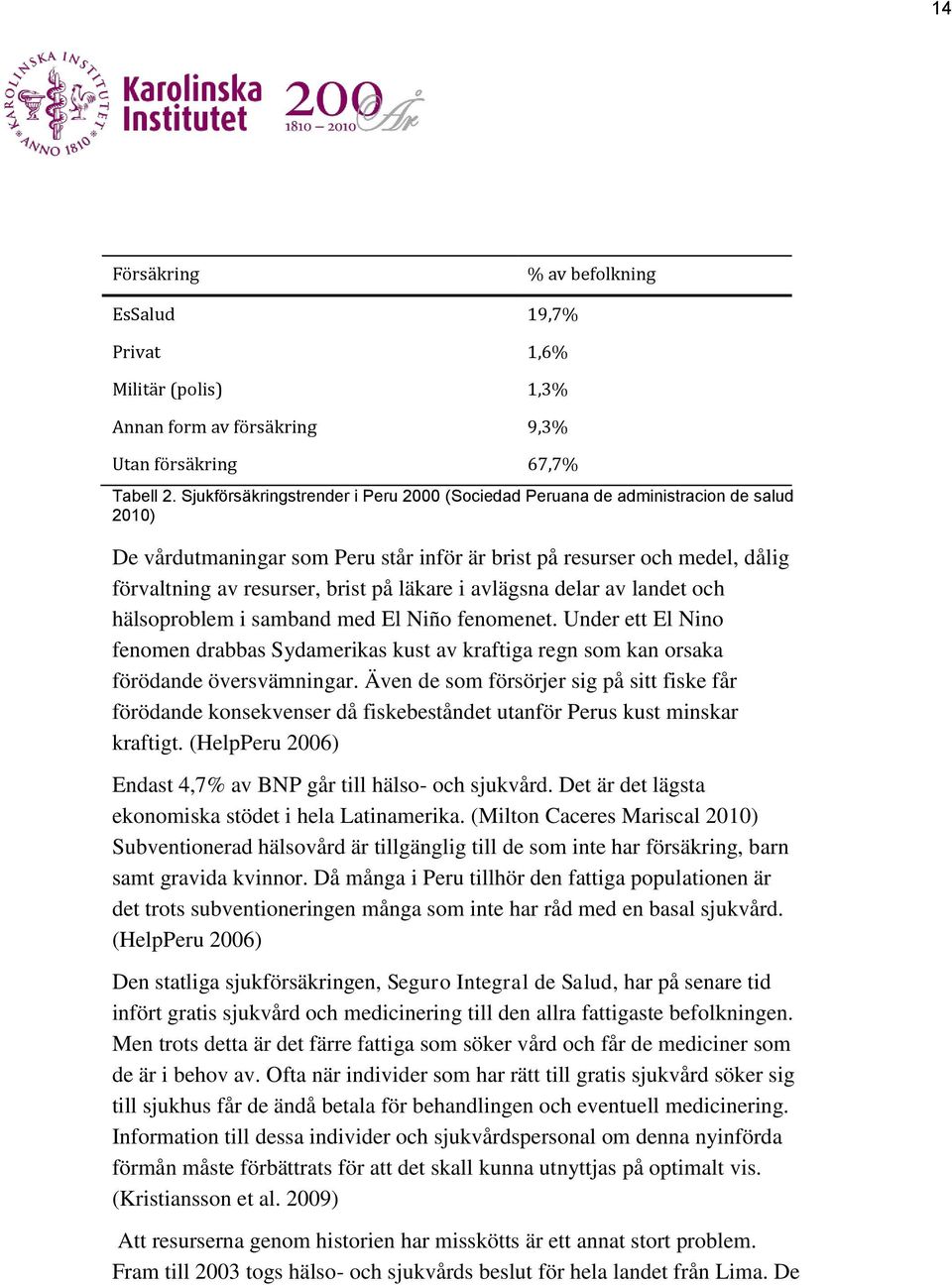 läkare i avlägsna delar av landet och hälsoproblem i samband med El Niño fenomenet. Under ett El Nino fenomen drabbas Sydamerikas kust av kraftiga regn som kan orsaka förödande översvämningar.