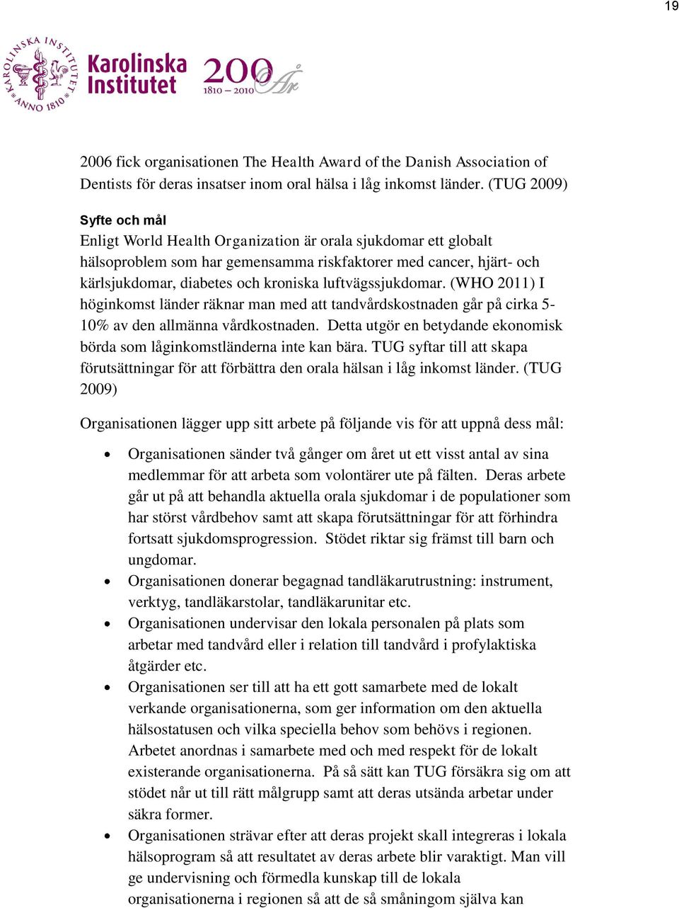 luftvägssjukdomar. (WHO 2011) I höginkomst länder räknar man med att tandvårdskostnaden går på cirka 5-10% av den allmänna vårdkostnaden.