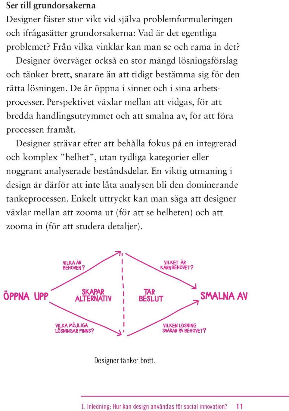 Perspektivet växlar mellan att vidgas, för att bredda handlingsutrymmet och att smalna av, för att föra processen framåt.