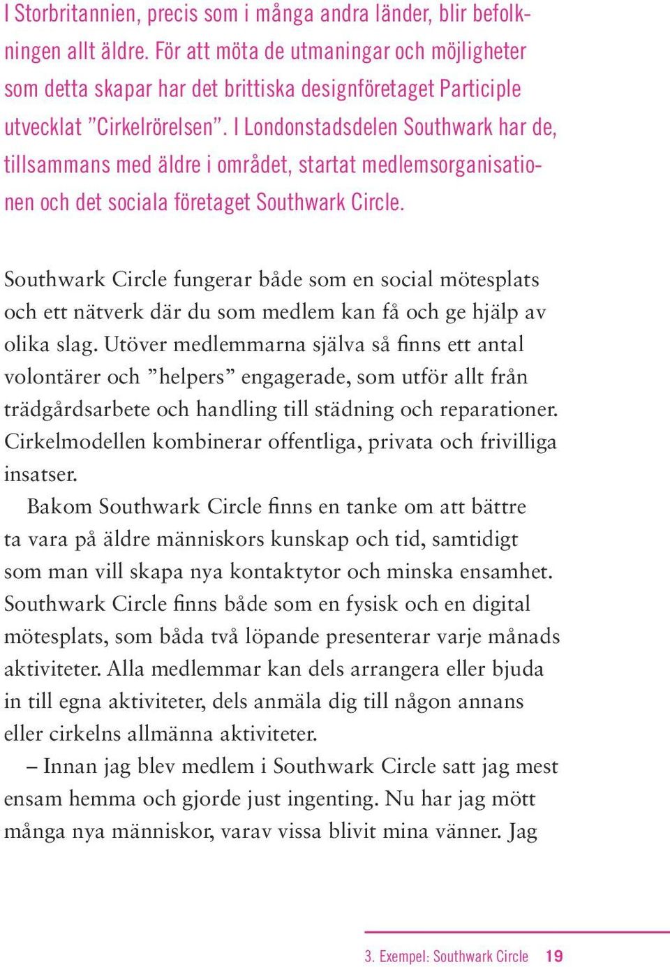 I Londonstadsdelen Southwark har de, tillsammans med äldre i området, startat medlemsorganisationen och det sociala företaget Southwark Circle.