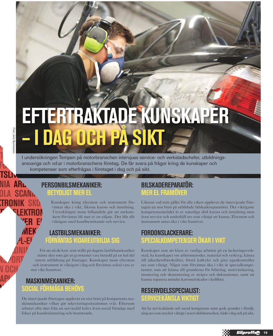 verkstadschefer, utbildningsansvariga och vd:ar i motorbranschens företag. De får svara på frågor kring de kunskaper och kompetenser som efterfrågas i företaget i dag och på sikt.