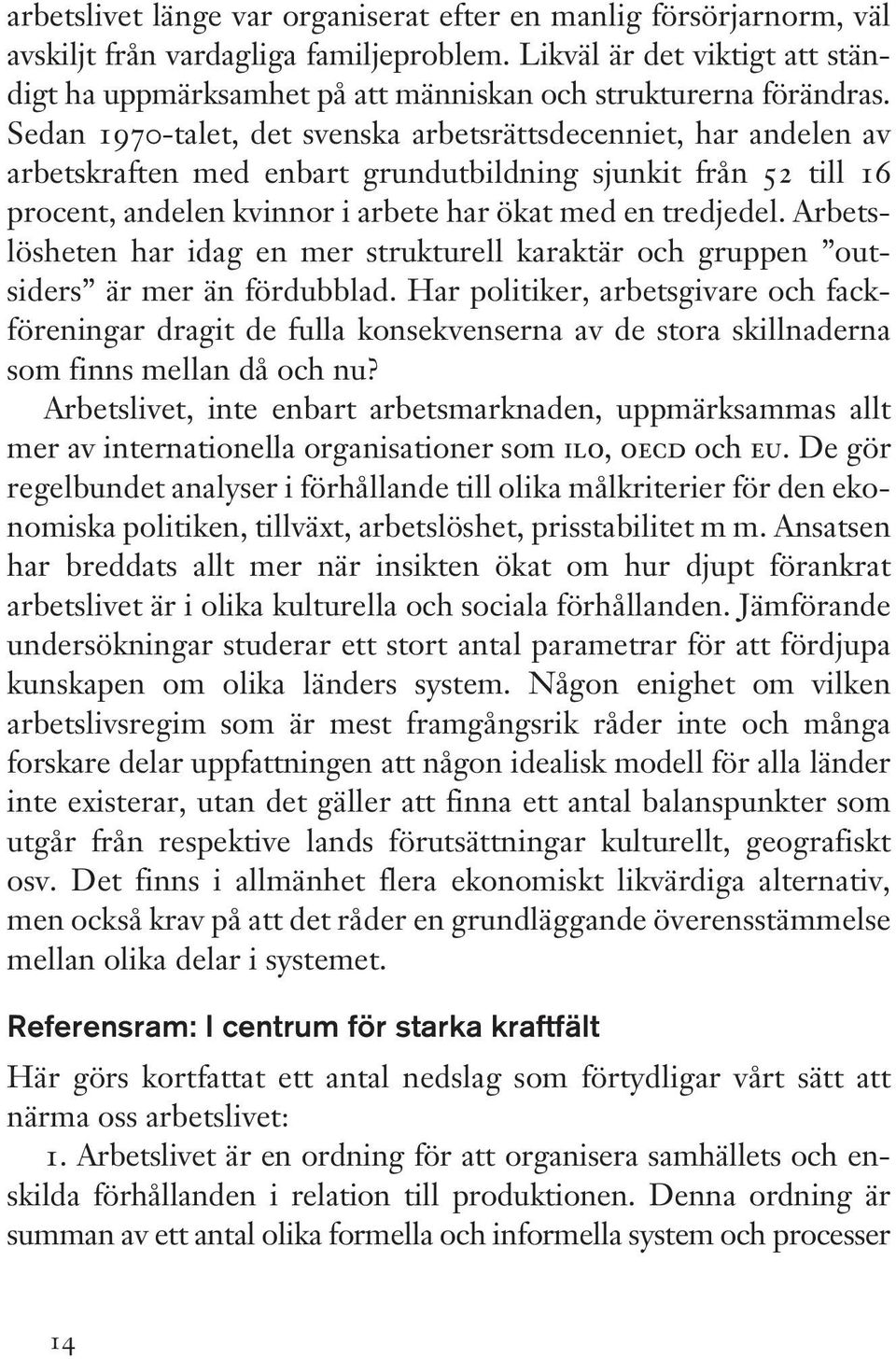 Sedan 1970-talet, det svenska arbetsrättsdecenniet, har andelen av arbetskraften med enbart grundutbildning sjunkit från 52 till 16 procent, andelen kvinnor i arbete har ökat med en tredjedel.