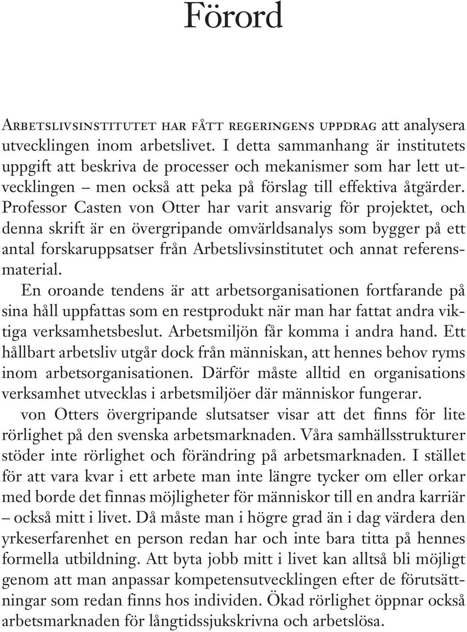 Professor Casten von Otter har varit ansvarig för projektet, och denna skrift är en övergripande omvärldsanalys som bygger på ett antal forskaruppsatser från Arbetslivsinstitutet och annat