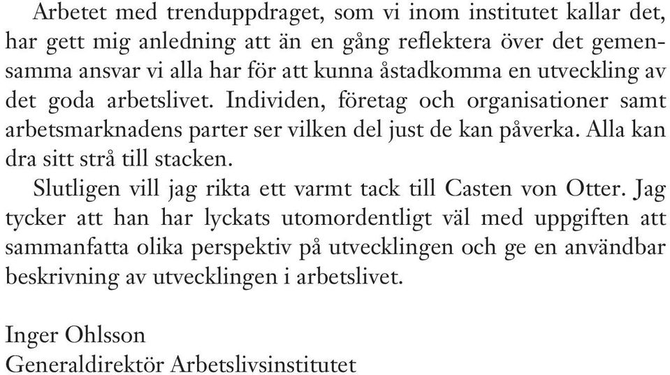 Alla kan dra sitt strå till stacken. Slutligen vill jag rikta ett varmt tack till Casten von Otter.