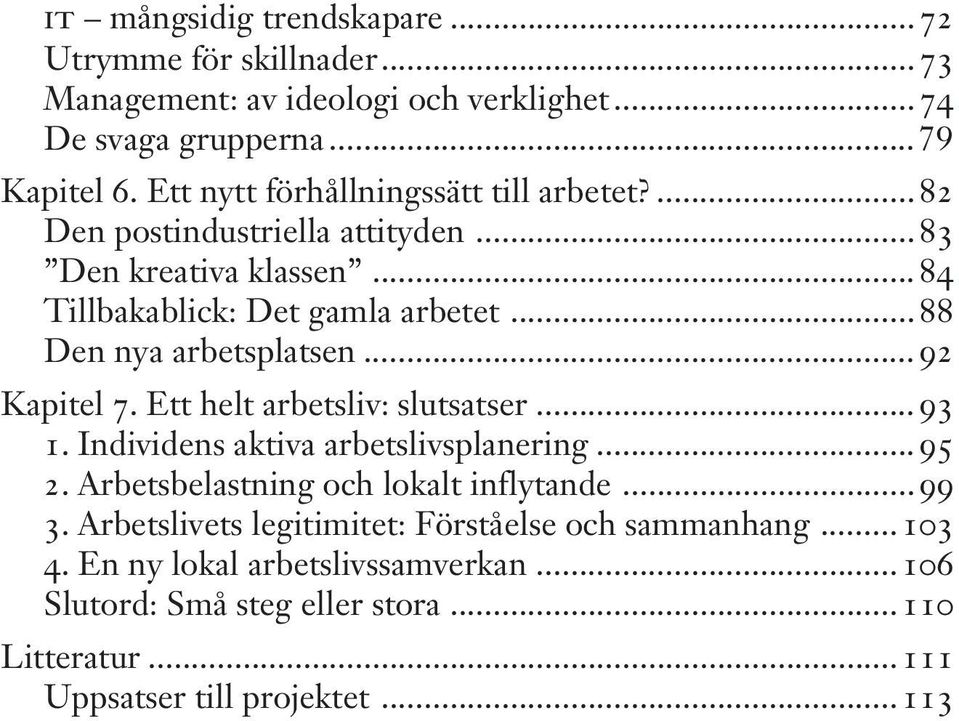 ..88 Den nya arbetsplatsen...92 Kapitel 7. Ett helt arbetsliv: slutsatser...93 1. Individens aktiva arbetslivsplanering...95 2.