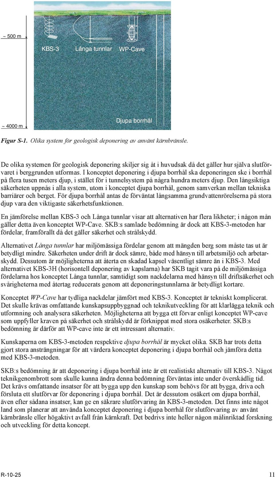 I konceptet deponering i djupa borrhål ska deponeringen ske i borrhål på flera tusen meters djup, i stället för i tunnelsystem på några hundra meters djup.