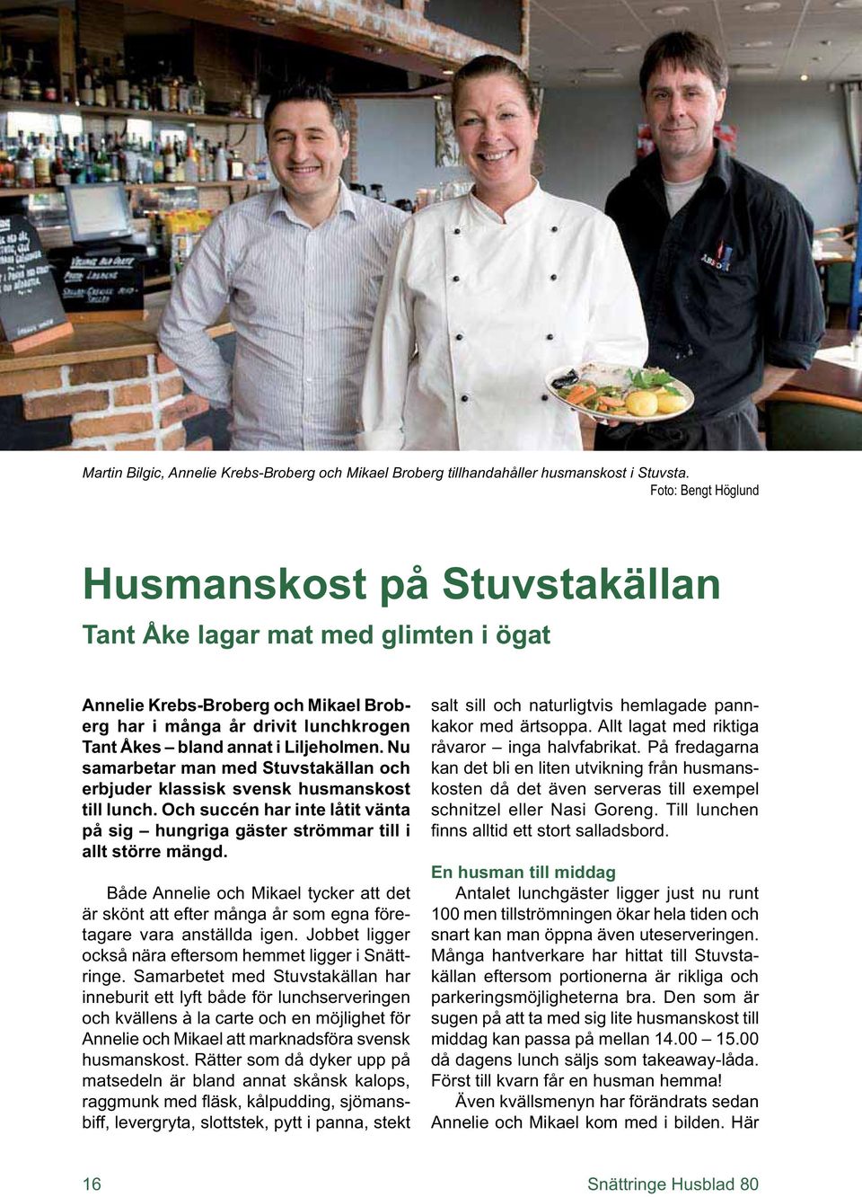 Nu samarbetar man med Stuvstakällan och erbjuder klassisk svensk husmanskost till lunch. Och succén har inte låtit vänta på sig hungriga gäster strömmar till i allt större mängd.
