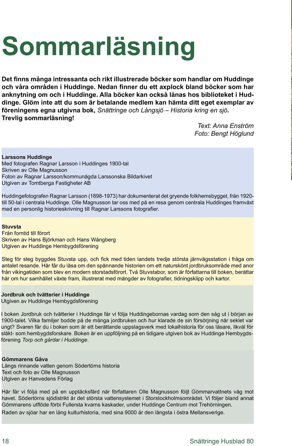 Glöm inte att du som är betalande medlem kan hämta ditt eget exemplar av föreningens egna utgivna bok, Snättringe och Långsjö Historia kring en sjö. Trevlig sommarläsning!