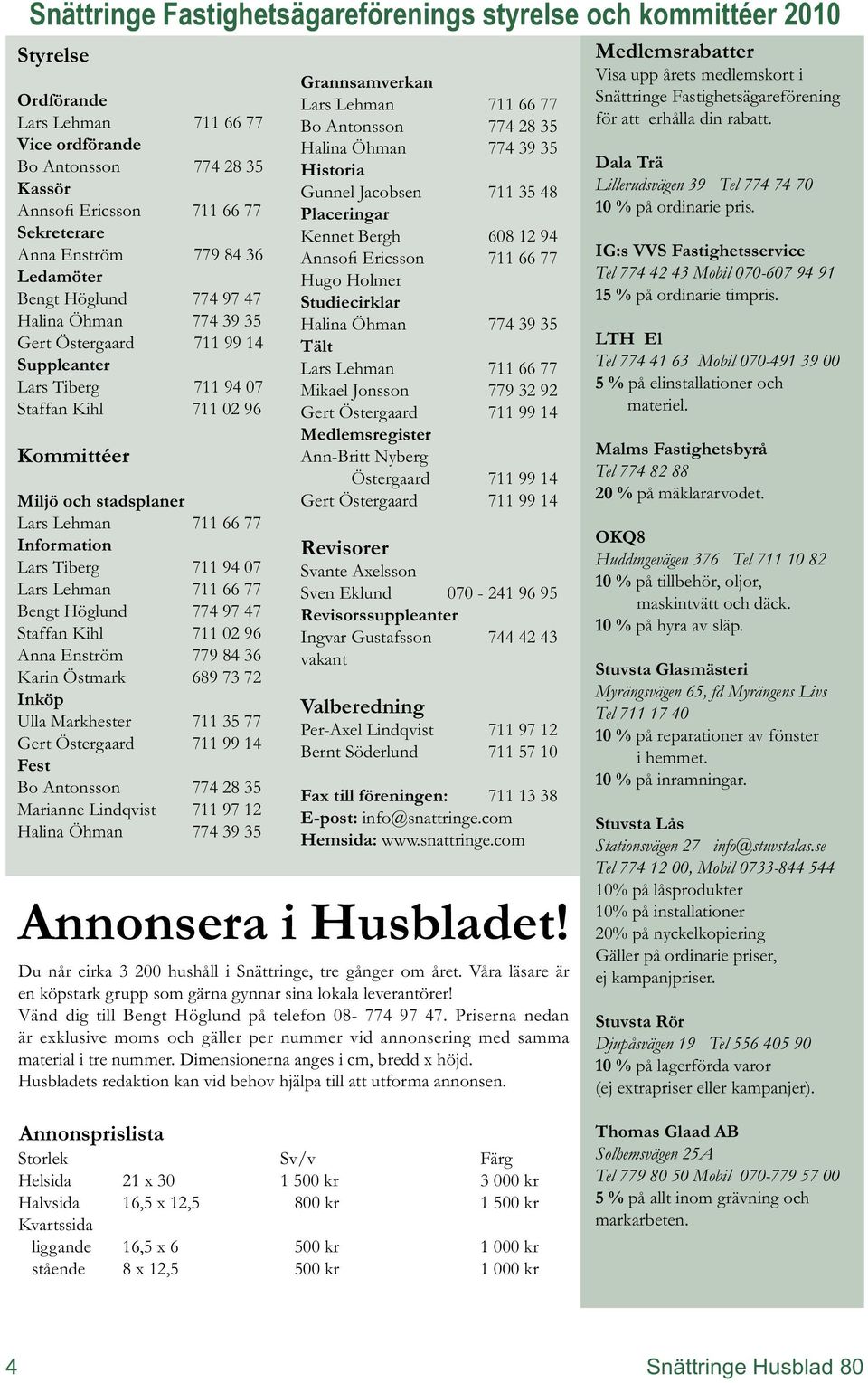 Lehman 711 66 77 Information Lars Tiberg 711 94 07 Lars Lehman 711 66 77 Bengt Höglund 774 97 47 Staffan Kihl 711 02 96 Anna Enström 779 84 36 Karin Östmark 689 73 72 Inköp Ulla Markhester 711 35 77