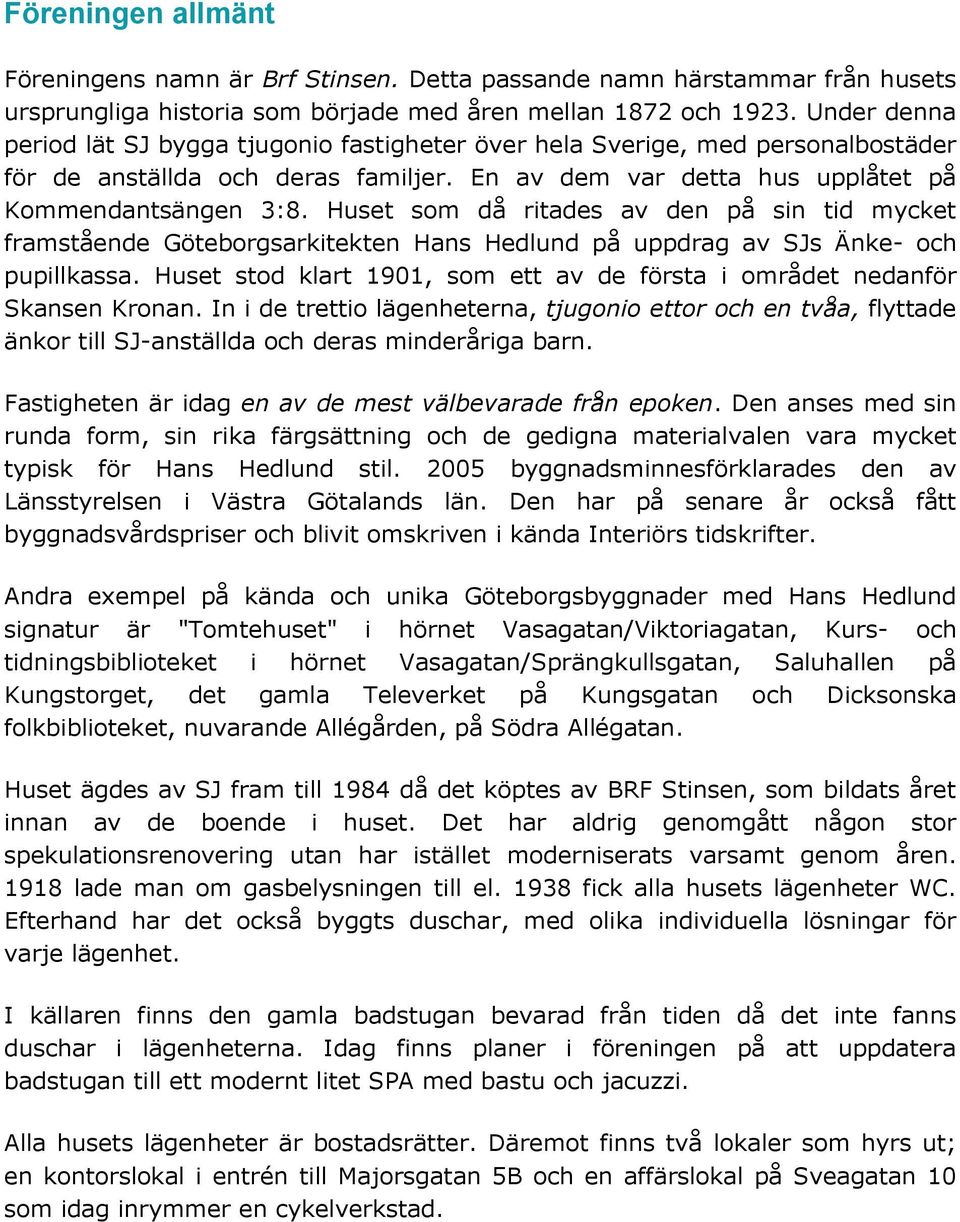 Huset som då ritades av den på sin tid mycket framstående Göteborgsarkitekten Hans Hedlund på uppdrag av SJs Änke- och pupillkassa.