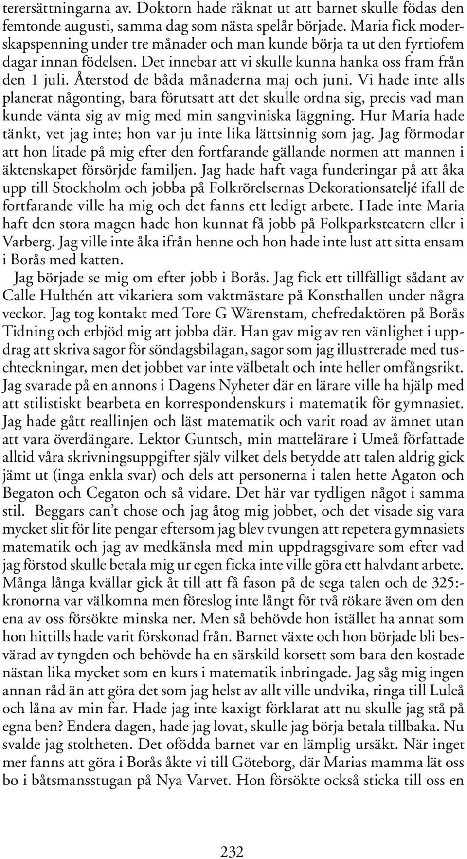 Återstod de båda månaderna maj och juni. Vi hade inte alls planerat någonting, bara förutsatt att det skulle ordna sig, precis vad man kunde vänta sig av mig med min sangviniska läggning.