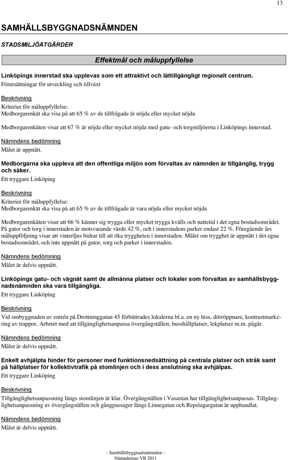 torgmiljöerna i Linköpings innerstad. Medborgarna ska uppleva att den offentliga miljön som förvaltas av nämnden är tillgänglig, trygg och säker.